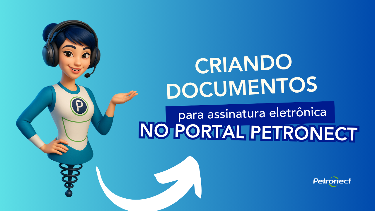 Criando documentos para Assinatura Eletrônica no Portal Petronect